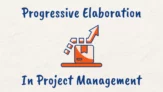 What is Progressive Elaboration in Project Management